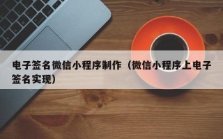 招远电子签名微信小程序制作（微信小程序上电子签名实现）